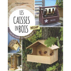 Les caisses en bois récup'. L'art de recycler les caisses de vin - Ragache Alexandra ; Barbecot Didier