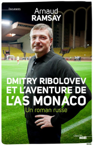 Dmitry Rybolovev. Le roman russe du président de l'AS Monaco - Ramsay Arnaud