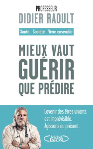 Mieux vaut guérir que prédire. Santé, société, vivre ensemble - Raoult Didier