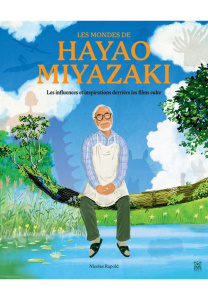 Les Mondes de Hayao Miyazaki. Les influences et inspirations derrière les films culte - Rapold Nicolas ; Lee Merrion Harriet ; Nikolavitch