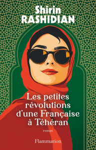 Les petites révolutions d'une Française à Téhéran - Rashidian Shirin