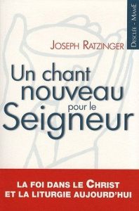 Un chant nouveau pour le Seigneur. La foi dans le Christ et la liturgie aujourd'hui - RATZINGER JOSEPH