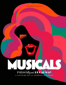 Musicals. Paris, Hollywood, Broadway : L'histoire de la comédie musicale - Raveleau Alexandre ; Duchesne Pierre-Yves ; Duparc