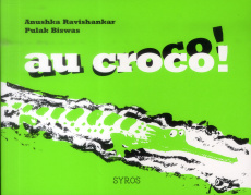Au croco ! Au croco ! - Ravishankar Anushka ; Biswas Pulak ; Troller Fenn