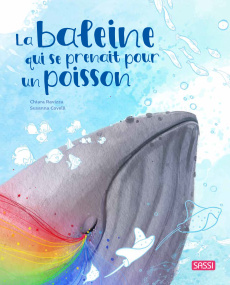 La baleine qui se prenait pour un poisson - Ravizza Chiara ; Covelli Susanna ; Negrel Sarah