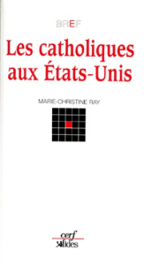 Les catholiques aux Etats-Unis - Ray Marie-Christine