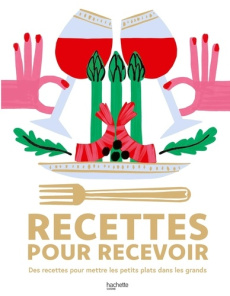 Recettes pour recevoir. Des recettes pour mettre les petits plats dans les grands - Troussel Agathe ; Le Lamer Céline ; Feller Thomas