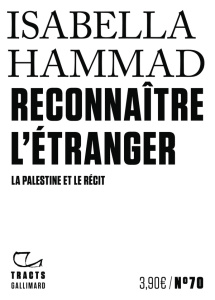 Reconnaître l'étranger. La Palestine et le récit - Hammad Isabella ; Kamoun Josée
