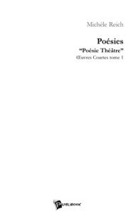 Poésies "Poésie Théâtre" OEuvres courtes - Tome 1 - Reich Michèle