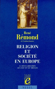 RELIGION ET SOCIETE EN EUROPE. Essai sur la sécularisation des sociétés européennes aux XIXème et XX - Rémond René