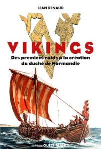 Vikings. Des premiers raids à la création du Duché de Normandie - Renaud Jean