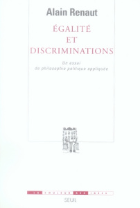 Egalité et discriminations. Un essai de philosophie politique appliquée - Renaut Alain