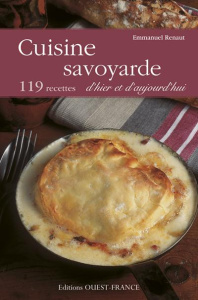 Cuisine savoyarde d'hier et d'aujourd'hui. 119 recettes - Renaut Emmanuel ; Benaouda Didier