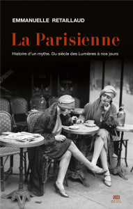 La Parisienne. Histoire d'un mythe. Du siècle des Lumières à nos jours - Retaillaud Emmanuelle