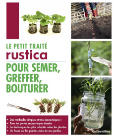 Le petit traité Rustica pour semer, greffer, bouturer - Retournard Denis ; Elger Robert ; Priel Benoît