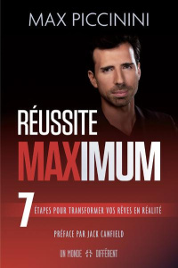 Réussite maximum. 7 étapes pour transformer vos rêves en réalité - Piccinini Max ; Zeitoun Stéphanie ; Canfield Jack
