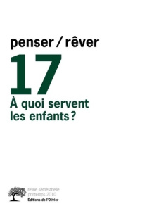 Penser/Rêver N° 17, Printemps 2010 : A quoi servent les enfants ? - Rey Jean-Michel ; Le Bras Hervé ; Normand Henri ;