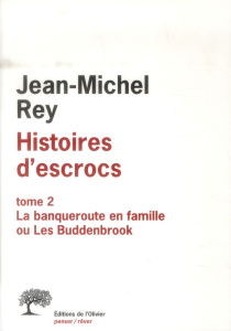 Histoires d'escrocs. Tome 2, Banqueroute en famille ou Les Buddenbrook - Rey Jean-Michel