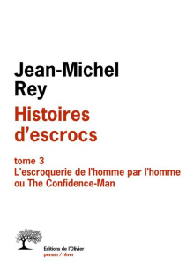 Histoires d'escrocs. Tome 3, L'escroquerie de l'homme par l'homme ou The Confidence-Man - Rey Jean-Michel