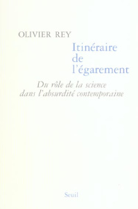Itinéraire de l'égarement. Du rôle de la science dans l'absurdité contemporaine - Rey Olivier