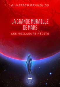 La grande muraille de Mars. Les meilleurs récits - Reynolds Alastair ; Queyssi Laurent ; Durastanti P