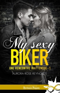 Une rencontre inattendue Tome 1 : My sexy biker - Reynolds Aurora Rose