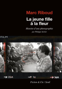 La jeune fille à la fleur. Histoire d'une photographie par Philippe Seclier - Riboud Marc ; Séclier Philippe ; Kasmir Jan Rose