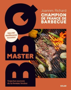 Master BBQ. Tous les secrets de la bonne braise - Richard Joannes ; Payen Claire ; Chibrard-Burdy Ma
