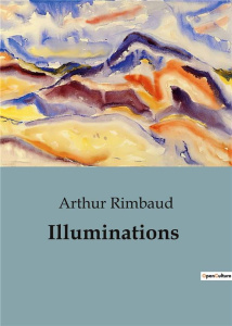 Illuminations. Exploration poétique des transitions et des rêves de Rimbaud - Rimbaud Arthur