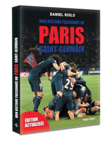 Mon histoire passionnée du Paris Saint-Germain - Riolo Daniel