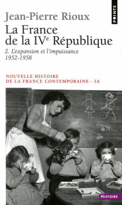 NOUVELLE HISTOIRE DE LA FRANCE CONTEMPORAINE. Tome 16, La France de la 4ème République, 2ème partie - Rioux Jean-Pierre