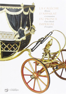 La caleche d'apparat du prince imperial. Histoire et restauration d'un vehicule d'exception - COLLECTIF