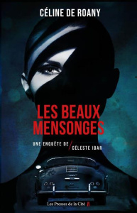 Une enquête de Céleste Ibar : Les beaux mensonges - Roany Céline de