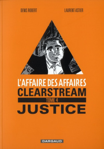 L'affaire des affaires Tome 4 : Clearstream justice - Robert Denis ; Astier Laurent