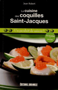 La cuisine des coquilles Saint-Jacques. Un produit de saison ! - Robert Jean ; Robert Marie-France
