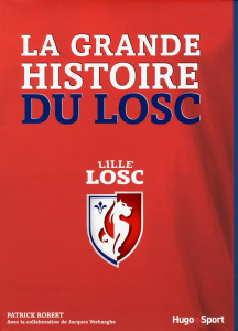 La grande histoire du LOSC. De 1902 à nos jours - Robert Patrick ; Verhaeghe Jacques ; Lampla Domini