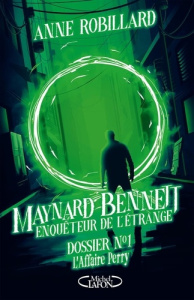 Maynard Bennett, enquêteur de l'étrange Tome 1 : L'affaire Perry - Robillard Anne