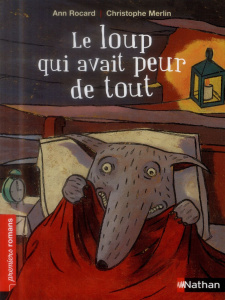 Le loup qui avait peur de tout - Rocard Ann ; Merlin Christophe