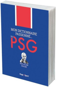 Mon dictionnaire passionné du PSG - Roche Alain