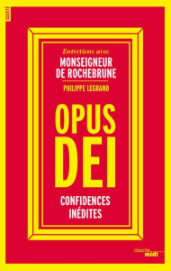 Opus Dei. Confidences inédites - Rochebrune Antoine de ; Legrand Philippe