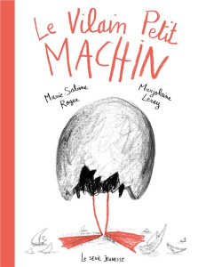 Le vilain petit Machin - Roger Marie-Sabine ; Leray Marjolaine