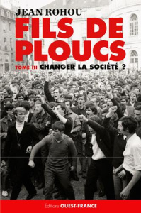 Fils de ploucs. Tome 3, Changer la société ? (1953-1971) - Rohou Jean