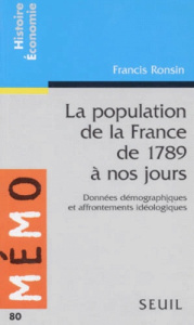 LA POPULATION DE LA FRANCE DE 1789 A NOS JOURS. Données démographiques et affrontements idéologiques - Ronsin Francis