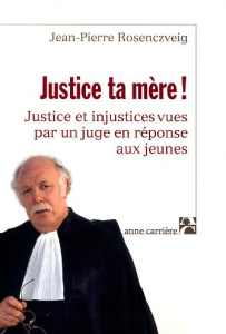 Justice ta mère ! Justice et injustice vues par un juge en réponses aux jeunes - Rosenczveig Jean-Pierre