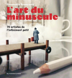 L'art du minuscule. 70 artistes de l'infiniment petit - Rosenzweig Emmanuelle
