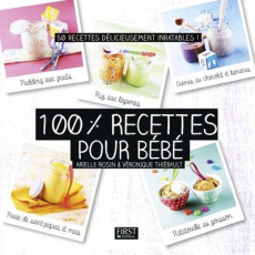 100% recettes pour bébé. 50 recettes délicieusement inratables ! - Rosin Arielle ; Mechali Julie ; Guerre Isabelle