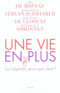 Une vie en plus. La longévité, pour quoi faire ? - Rosnay Joël de ; Servan-Schreiber Jean-Louis ; Clo