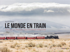 Le monde en train. Voyages à travers des paysages insolites - Ross David ; Decaunes Emilie