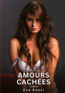 Amours Cachées. Tome 8. Histoires Érotiques Interdites de Sexe Tabou pour Adultes - Rossi Eva