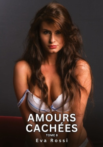 Amours Cachées. Tome 8. Histoires Érotiques Interdites de Sexe Tabou pour Adultes - Rossi Eva
